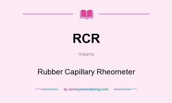 What does RCR mean? It stands for Rubber Capillary Rheometer