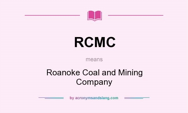 What does RCMC mean? It stands for Roanoke Coal and Mining Company
