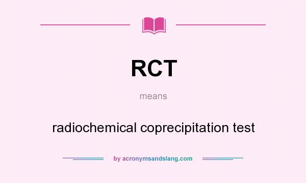 What does RCT mean? It stands for radiochemical coprecipitation test