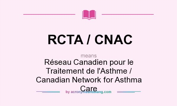 What does RCTA / CNAC mean? It stands for Réseau Canadien pour le Traitement de l`Asthme / Canadian Network for Asthma Care