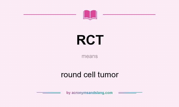 What does RCT mean? It stands for round cell tumor
