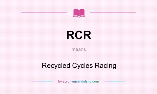 What does RCR mean? It stands for Recycled Cycles Racing
