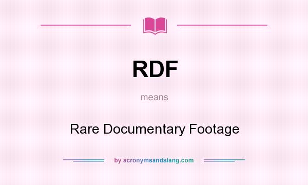 What does RDF mean? It stands for Rare Documentary Footage