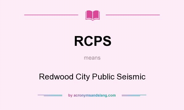 What does RCPS mean? It stands for Redwood City Public Seismic