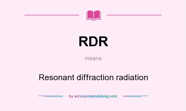 What does RDR mean? It stands for Resonant diffraction radiation