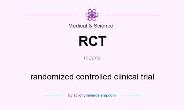What does RCT mean? It stands for randomized controlled clinical trial