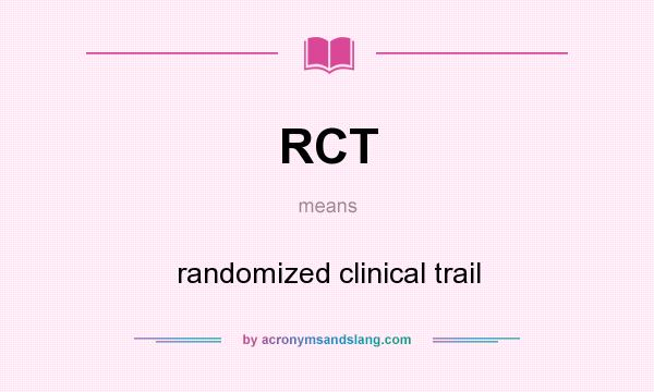 What does RCT mean? It stands for randomized clinical trail