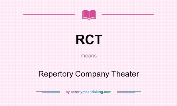 What does RCT mean? It stands for Repertory Company Theater
