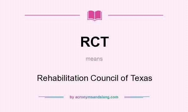 What does RCT mean? It stands for Rehabilitation Council of Texas