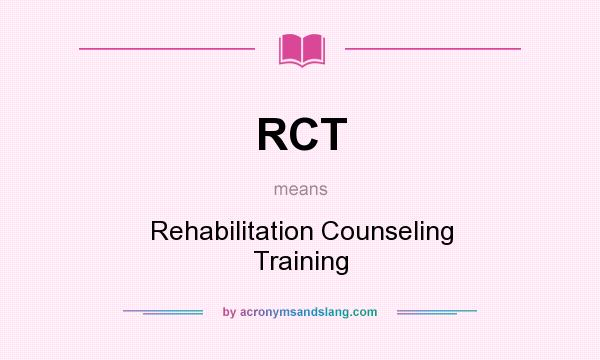 What does RCT mean? It stands for Rehabilitation Counseling Training