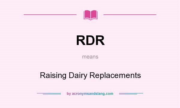 What does RDR mean? It stands for Raising Dairy Replacements