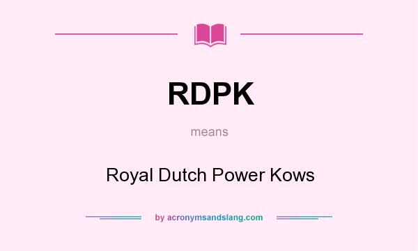 What does RDPK mean? It stands for Royal Dutch Power Kows
