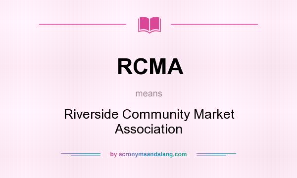 What does RCMA mean? It stands for Riverside Community Market Association