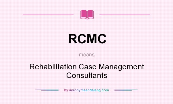 What does RCMC mean? It stands for Rehabilitation Case Management Consultants