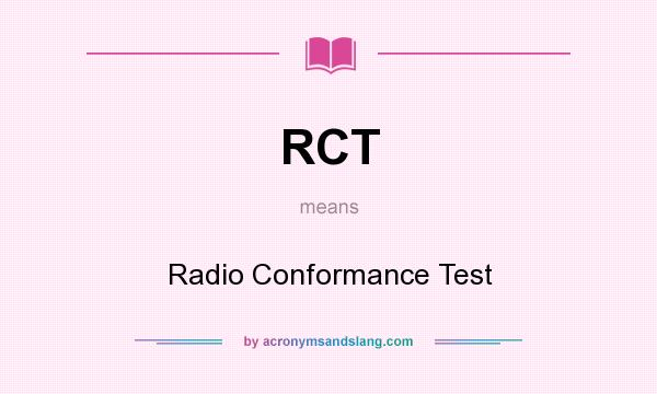What does RCT mean? It stands for Radio Conformance Test