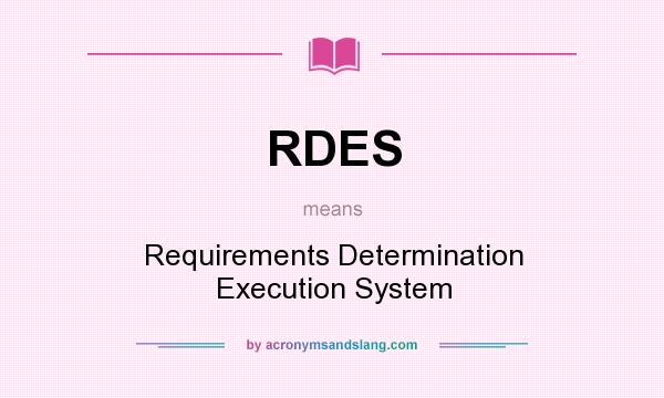 What does RDES mean? It stands for Requirements Determination Execution System