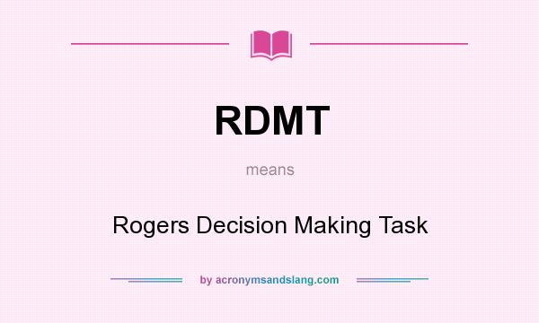 What does RDMT mean? It stands for Rogers Decision Making Task