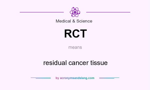 What does RCT mean? It stands for residual cancer tissue