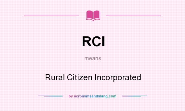 What does RCI mean? It stands for Rural Citizen Incorporated