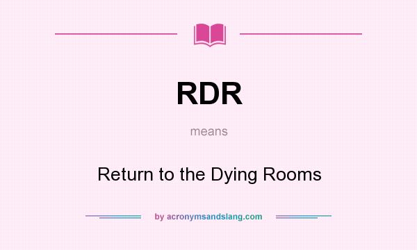 What does RDR mean? It stands for Return to the Dying Rooms