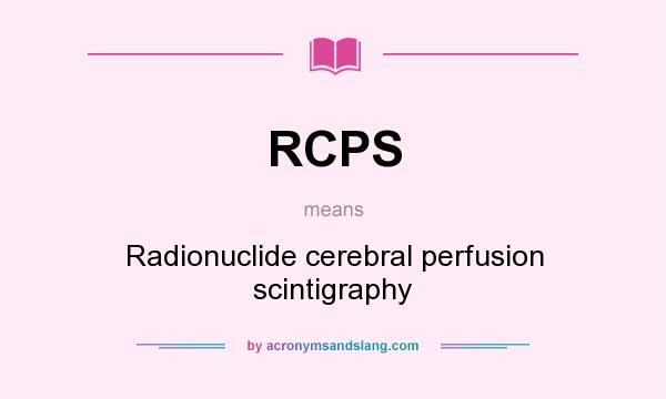 What does RCPS mean? It stands for Radionuclide cerebral perfusion scintigraphy