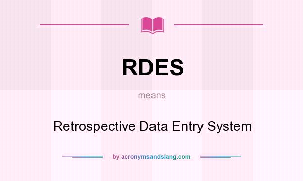 What does RDES mean? It stands for Retrospective Data Entry System