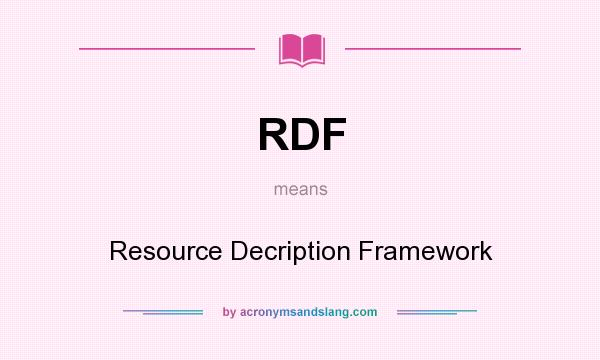 What does RDF mean? It stands for Resource Decription Framework