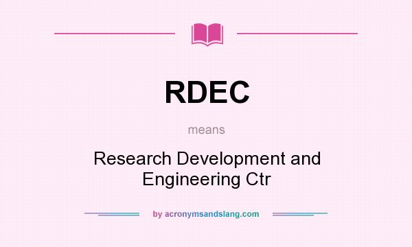 What does RDEC mean? It stands for Research Development and Engineering Ctr