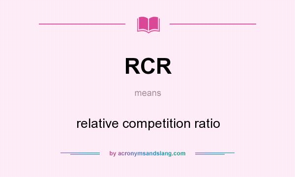 What does RCR mean? It stands for relative competition ratio