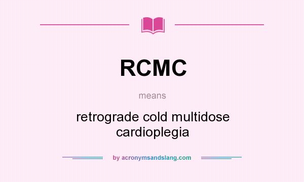 What does RCMC mean? It stands for retrograde cold multidose cardioplegia