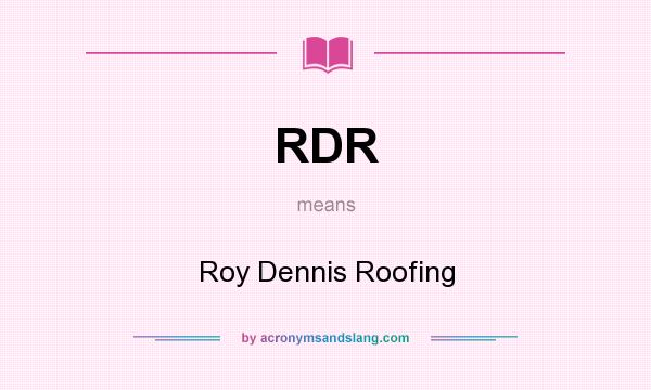 What does RDR mean? It stands for Roy Dennis Roofing