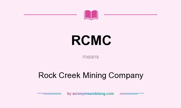 What does RCMC mean? It stands for Rock Creek Mining Company