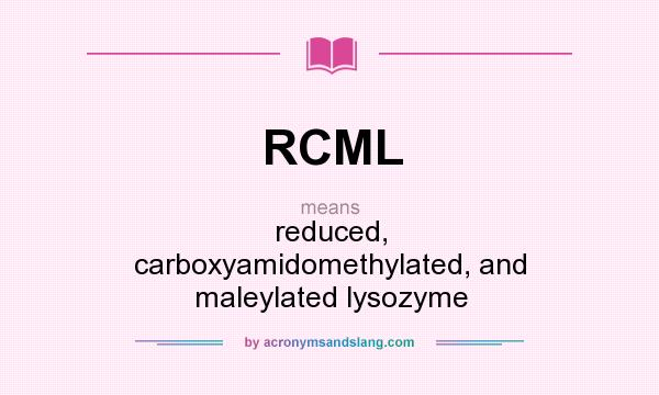 What does RCML mean? It stands for reduced, carboxyamidomethylated, and maleylated lysozyme