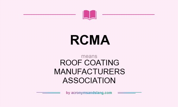 What does RCMA mean? It stands for ROOF COATING MANUFACTURERS ASSOCIATION