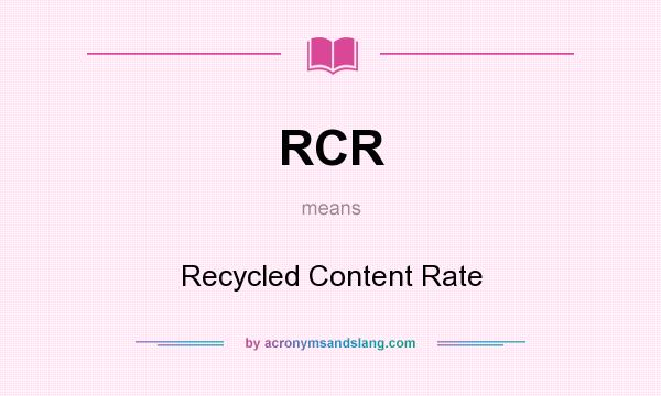 What does RCR mean? It stands for Recycled Content Rate