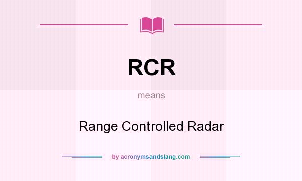 What does RCR mean? It stands for Range Controlled Radar