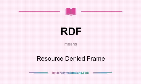 What does RDF mean? It stands for Resource Denied Frame