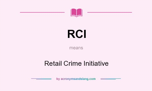 What does RCI mean? It stands for Retail Crime Initiative