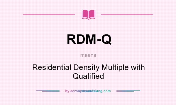 What does RDM-Q mean? It stands for Residential Density Multiple with Qualified