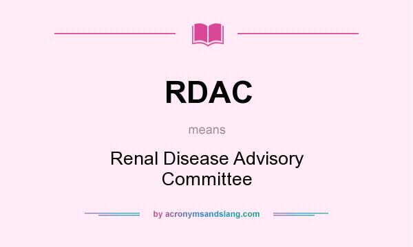 What does RDAC mean? It stands for Renal Disease Advisory Committee