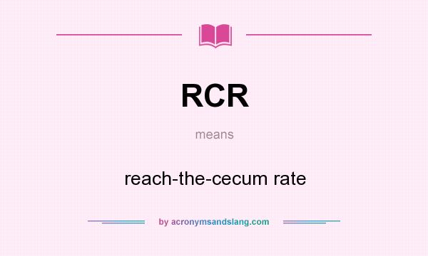 What does RCR mean? It stands for reach-the-cecum rate