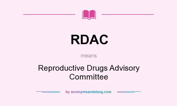 What does RDAC mean? It stands for Reproductive Drugs Advisory Committee