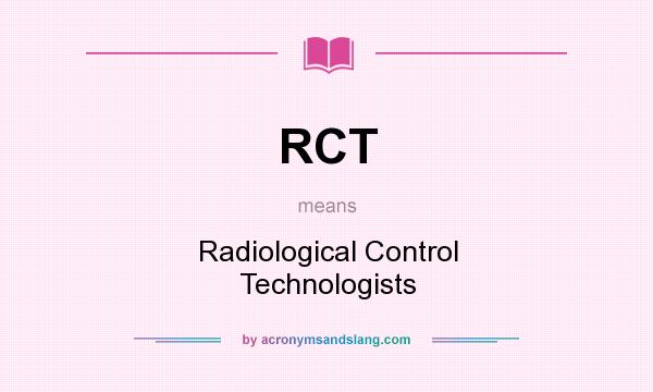 What does RCT mean? It stands for Radiological Control Technologists