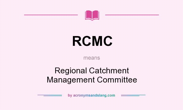 What does RCMC mean? It stands for Regional Catchment Management Committee