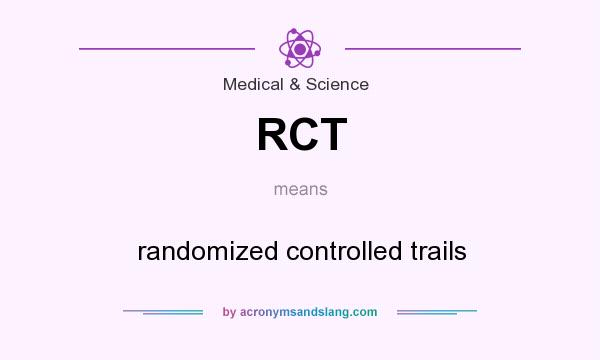 What does RCT mean? It stands for randomized controlled trails