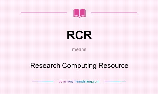What does RCR mean? It stands for Research Computing Resource