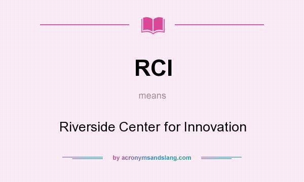 What does RCI mean? It stands for Riverside Center for Innovation
