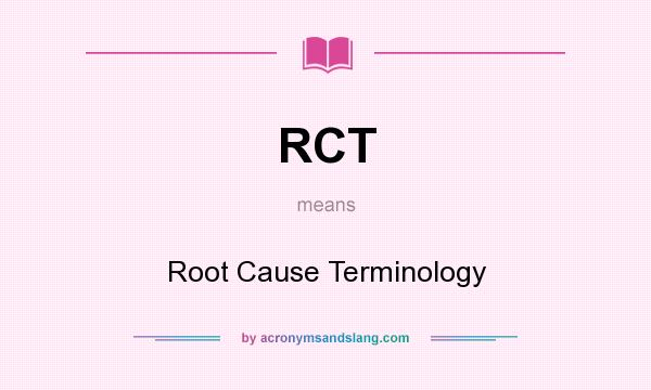 What does RCT mean? It stands for Root Cause Terminology