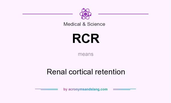 What does RCR mean? It stands for Renal cortical retention