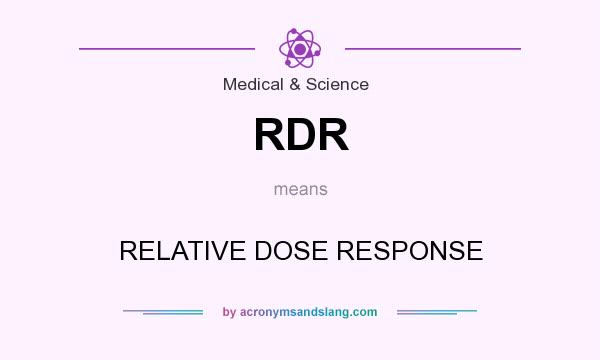 What does RDR mean? It stands for RELATIVE DOSE RESPONSE